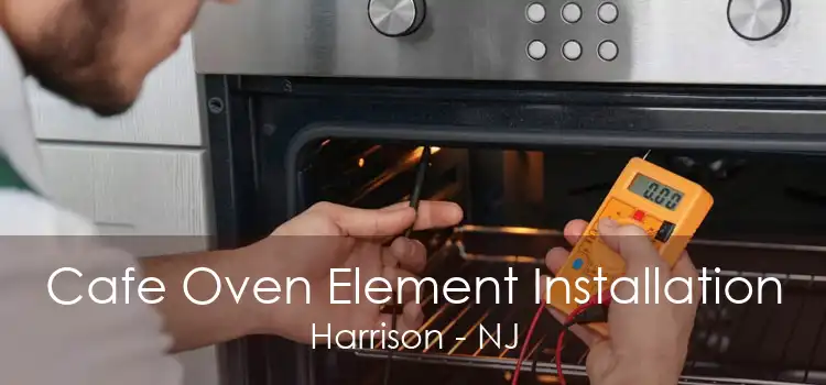 Cafe Oven Element Installation Harrison - NJ