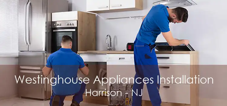 Westinghouse Appliances Installation Harrison - NJ